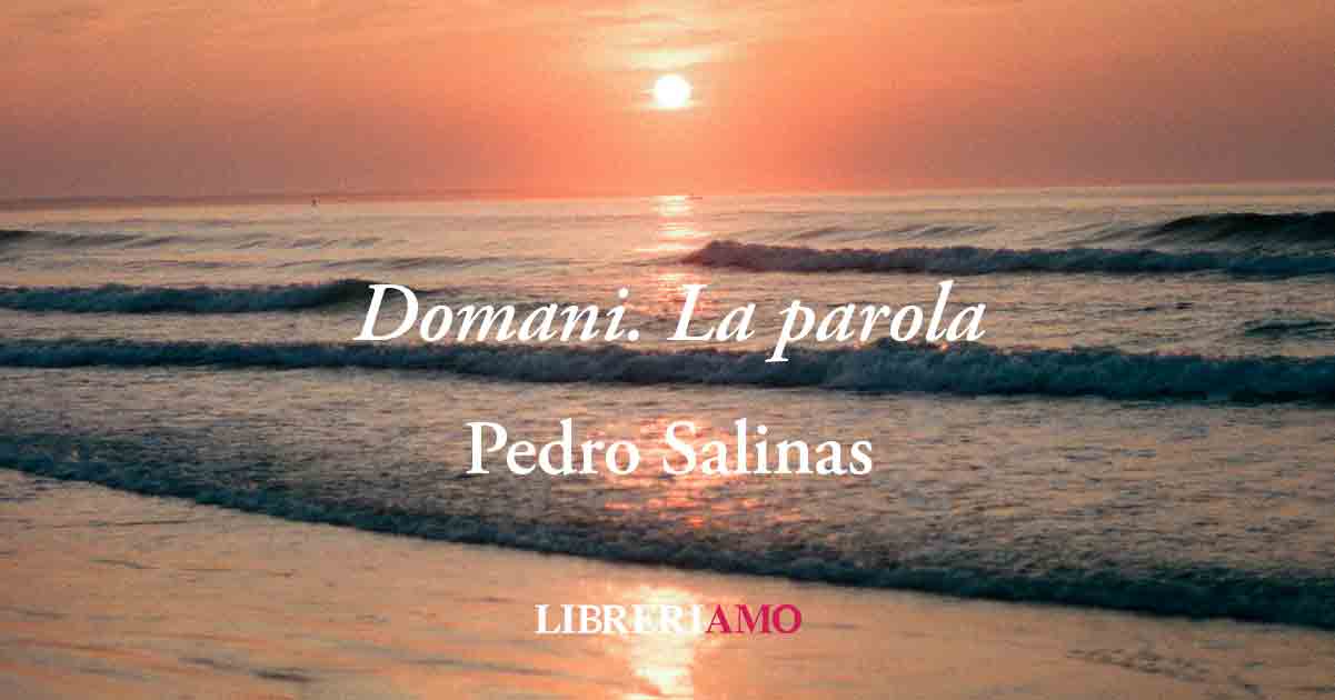 "Domani. La Parola" di Pedro Salinas: una poesia sulle emozioni dell'attesa