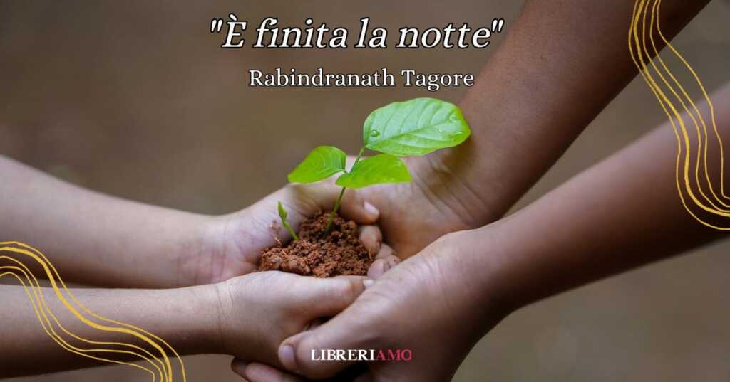 "È finita la notte" di Rabindranath Tagore, una poesia per trovare la speranza
