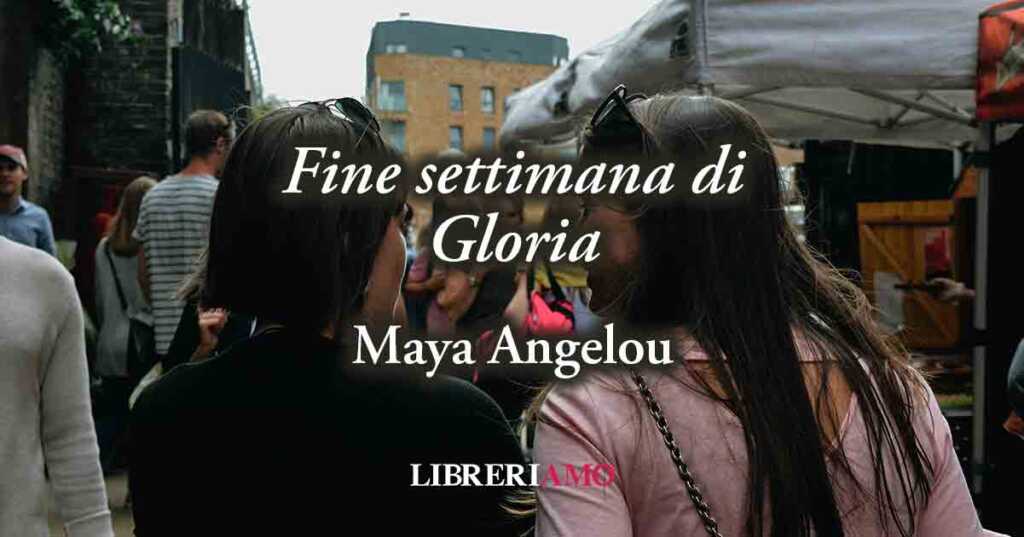 "Fine settimana di Gloria" di Maya Angelou: l'orgoglio di essere sé stessi