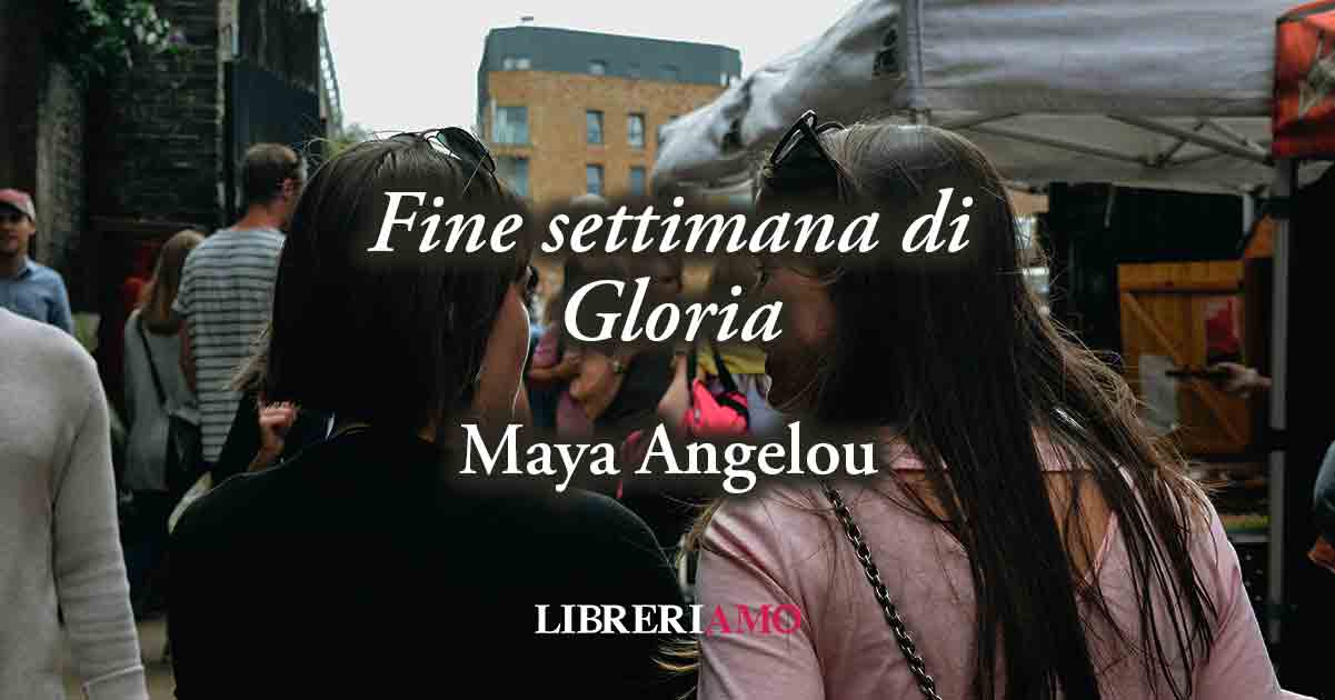 "Fine settimana di Gloria" di Maya Angelou: l'orgoglio di essere sé stessi