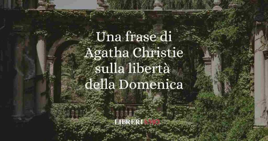 Una frase di Agatha Christie sulla libertà della Domenica