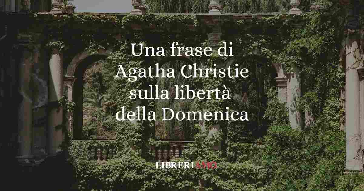 Una frase di Agatha Christie sulla libertà della Domenica