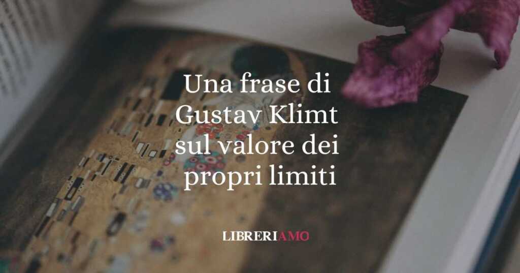 Una frase di Gustav Klimt sul valore dei propri limiti