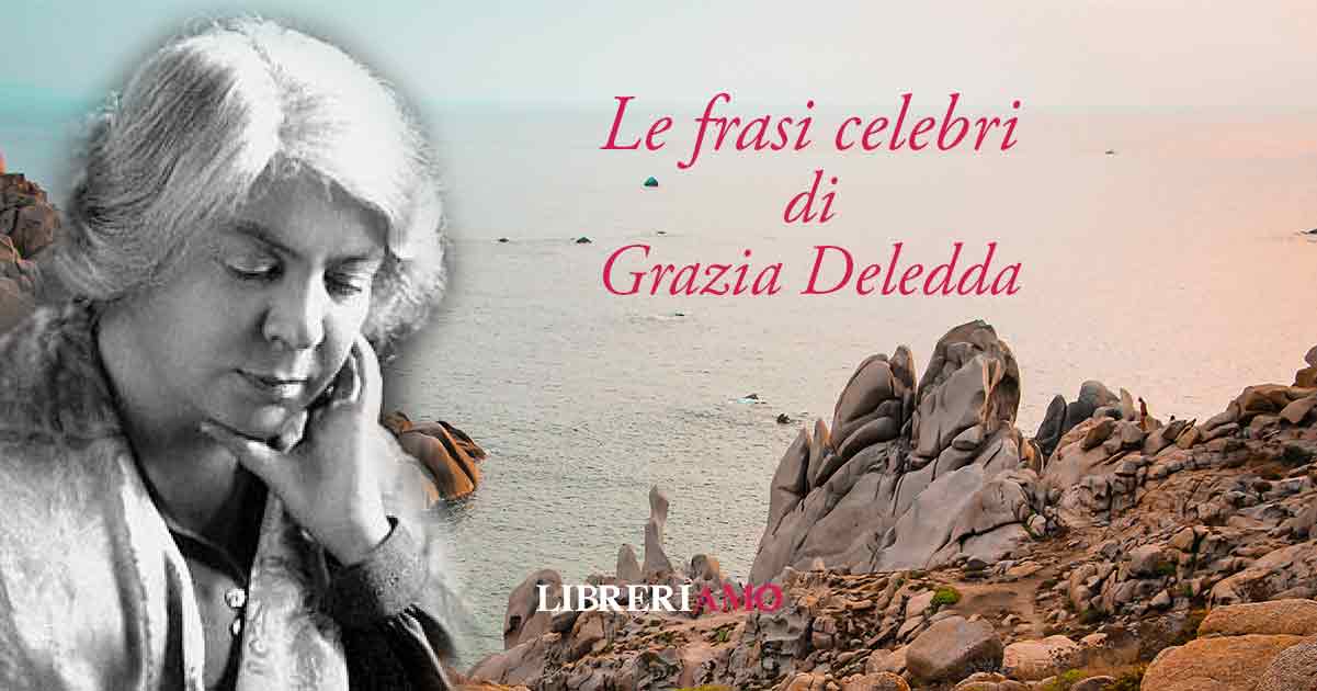 Grazia Deledda, le frasi e le citazioni più celebri 9 Grazia Deledda, le frasi e le citazioni più celebri