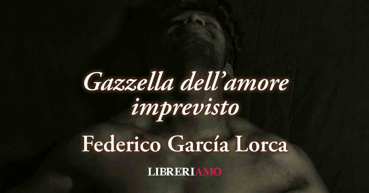 "Gazzella dell’amore imprevisto" (1934) di Federico García Lorca, sublime poesia sulla fine di una storia d'amore 8 "Gazzella dell'amore imprevisto" (1934) di Federico García Lorca, sublime poesia sulla fine di una storia d'amore
