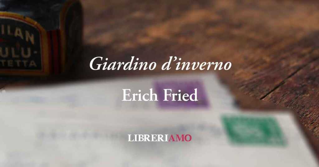 "Giardino d'inverno", la poesia sull'amore a distanza di Erich Fried
