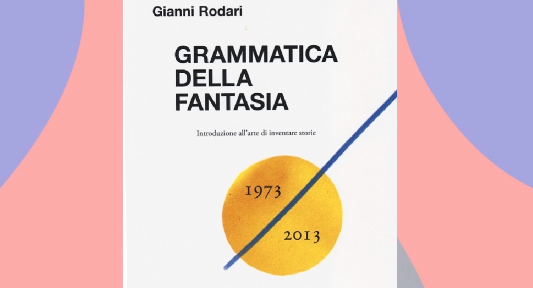 Grammatica della fantasia, come Gianni Rodari ci ha insegnato a restare bambini 1 Grammatica della fantasia, come Gianni Rodari ci ha insegnato a restare bambini