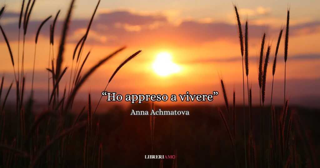 "Ho appreso a vivere semplice e saggia", la poesia di Anna Achmatova sul miracolo della vita