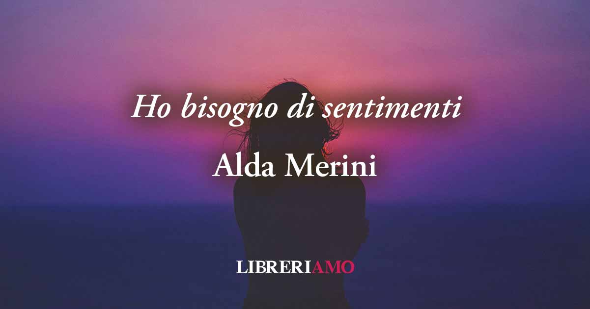 "Ho bisogno di sentimenti"di Alda Merini, sul valore di donare poesia 2 "Ho bisogno di sentimenti"di Alda Merini, sul valore di donare poesia