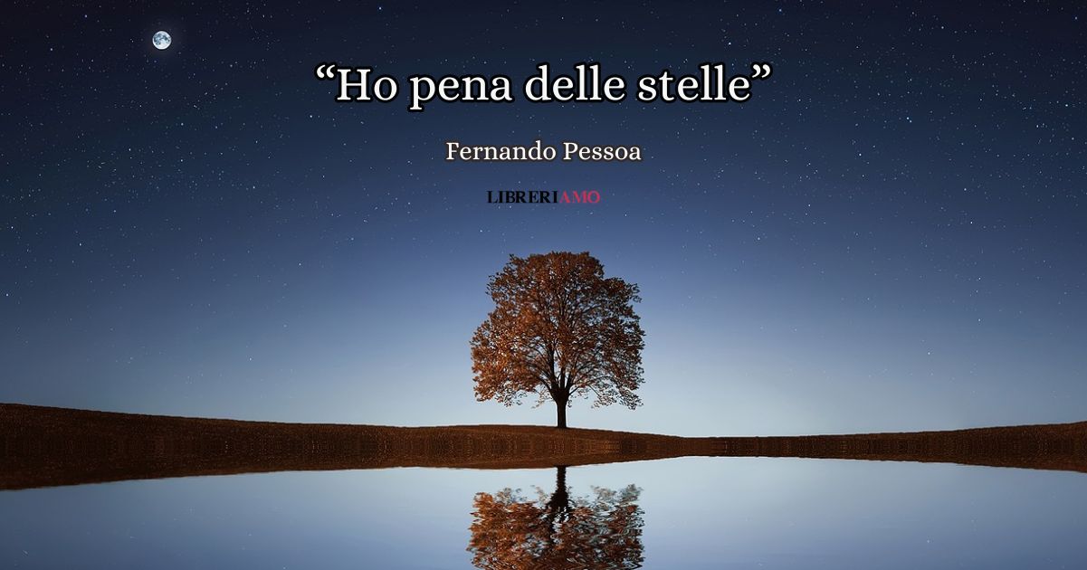 "Ho pena delle stelle" di Pessoa, una poesia per ricordarci che il dolore esiste e va attraversato
