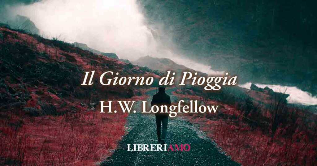 "Il Giorno di Pioggia" (1841) di H. W. Longfellow, infallibile poesia per opporsi alla tristezza