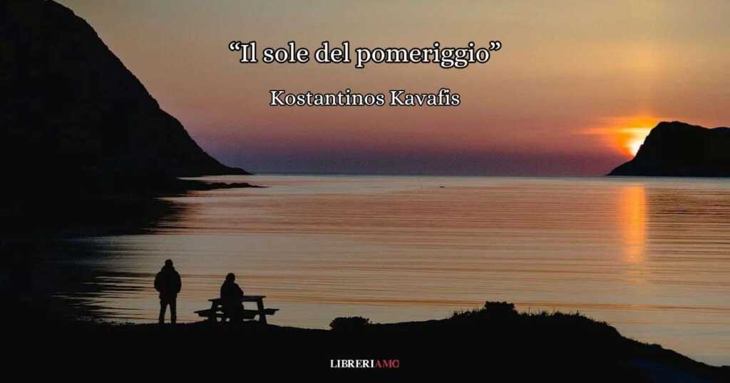 “Il sole del pomeriggio” (1891), la malinconica poesia di Kavafis sugli amori sfioriti