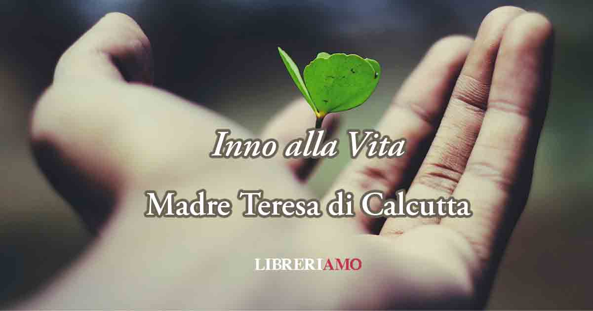 Madre Teresa Di Calcutta Inno Alla Vita "Inno alla vita", la poesia di Madre Teresa per riscoprire la speranza