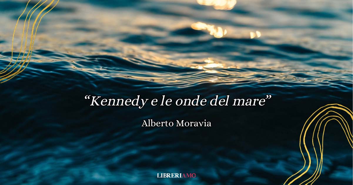 "Kennedy e le onde del mare" di Moravia, un inno moderno alla bellezza della natura 8 "Kennedy e le onde del mare" di Moravia, un inno moderno alla bellezza della natura