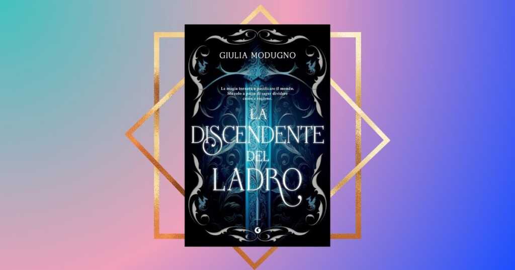 "La discendente del ladro" di Giulia Modugno, il nuovo libro da leggere se ami i romance e i fantasy