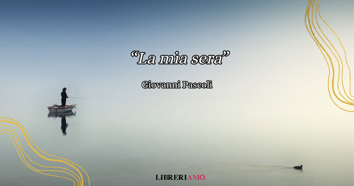 “La mia sera” di Giovanni Pascoli, una poesia per ritrovare la quiete dell’animo 9 la mia sera giovanni pascoli