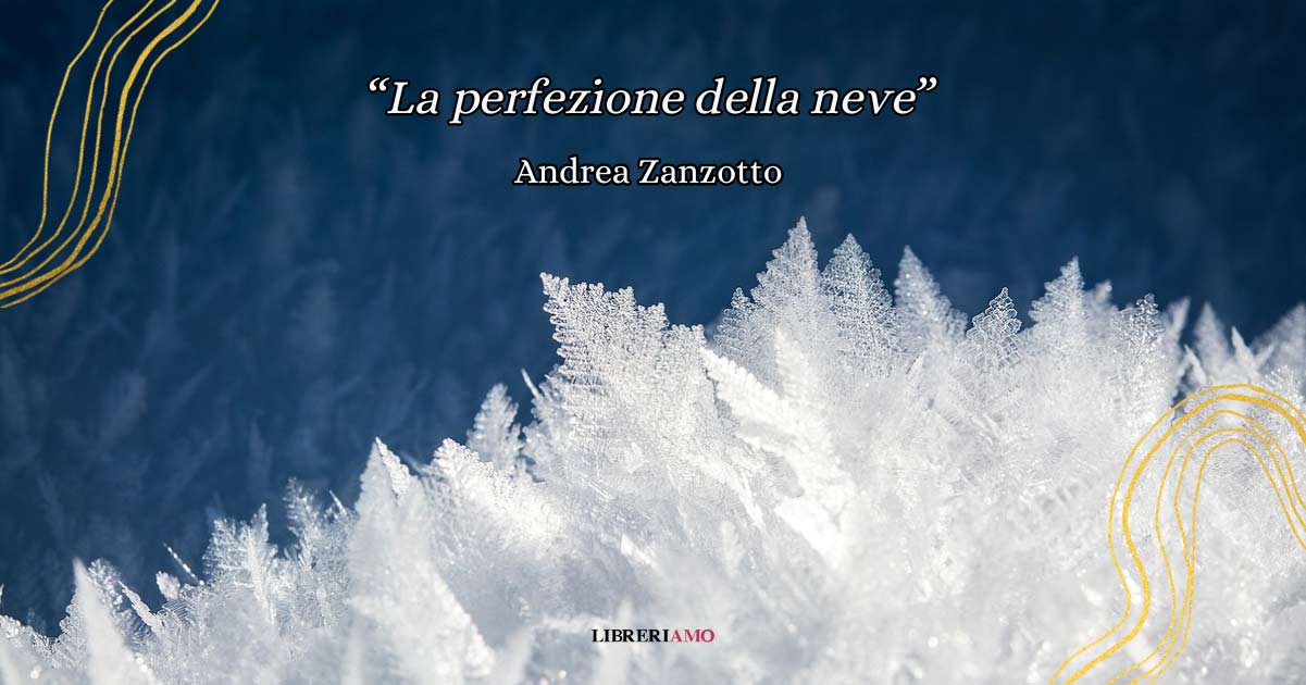 "La perfezione della neve", lo straordinario inno alla natura di Andrea Zanzotto 5 "La perfezione della neve", la straordinaria dichiarazione d'amore alla natura di Andrea Zanzotto