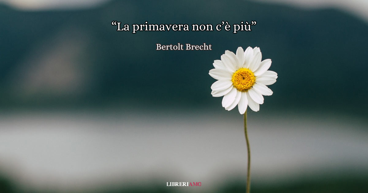 "La primavera non c'è più", una poesia di Bertolt Brecht per riconnetterci con la natura 5 primavera