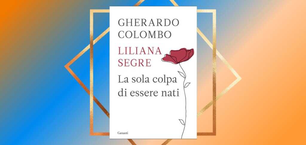 “La sola colpa di essere nati”, il libro scritto da Liliana Segre e Gherardo Colombo