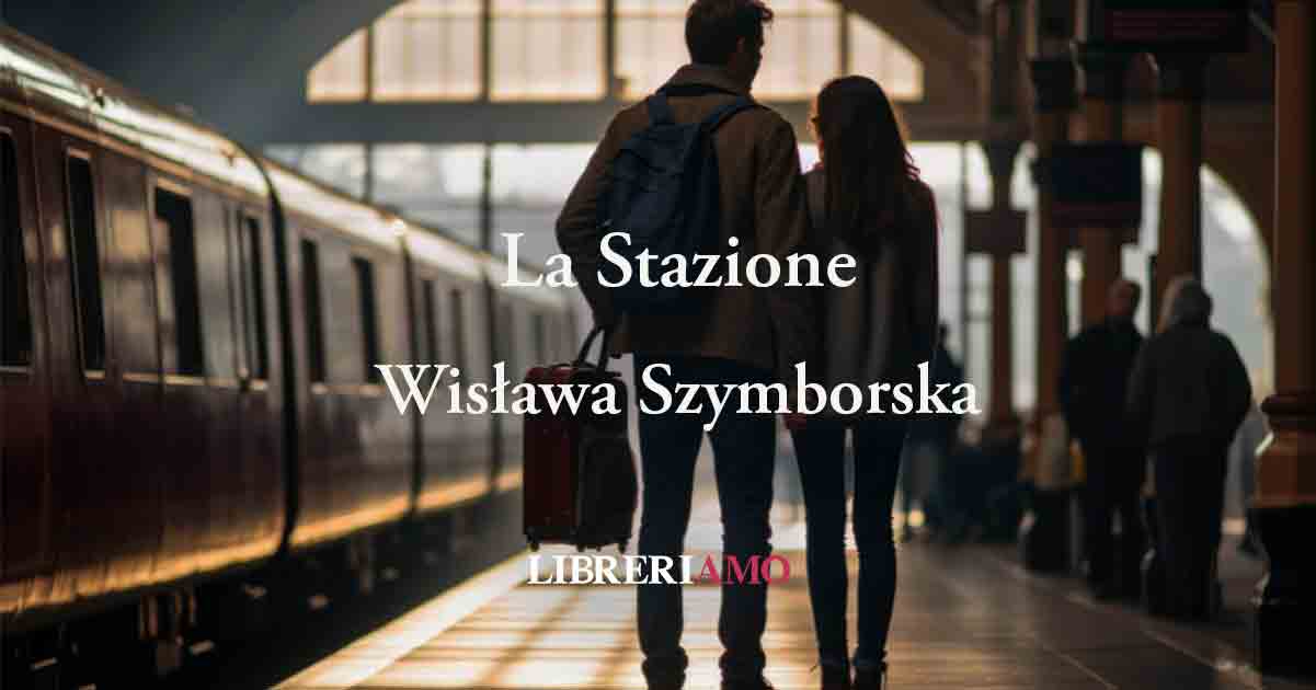 "La Stazione" di Wisława Szymborska, la poesia degli incontri mancati