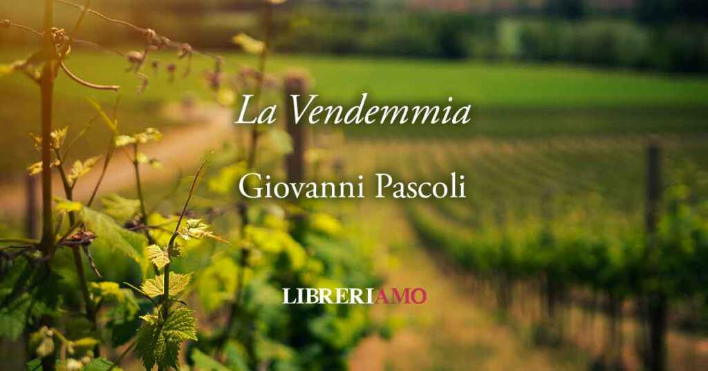 La Vendemmia, la poesia di Giovanni Pascoli dedicata alla raccolta dell'uva