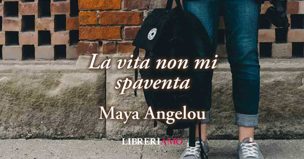 "La vita non mi spaventa" di Maya Angelou (1993), potente poesia contro tutte le paure