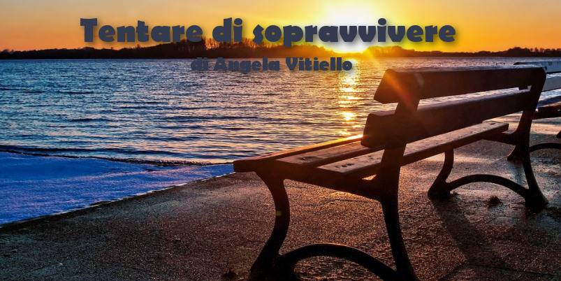 Tentare di sopravvivere - racconto di Angela Vitiello