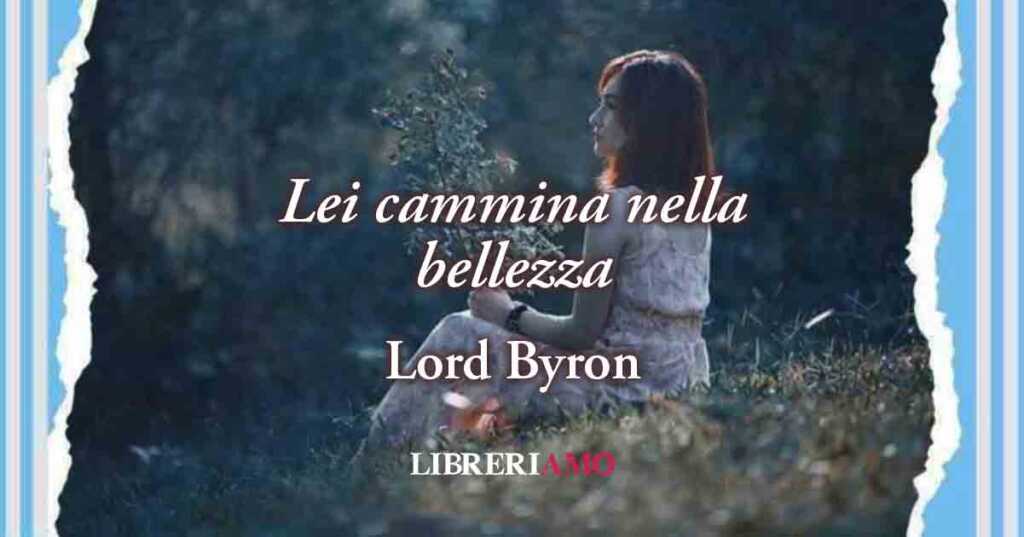 "Lei cammina nella bellezza" (1814) di Lord Byron: poesia sull'armonia del "colpo di fulmine"