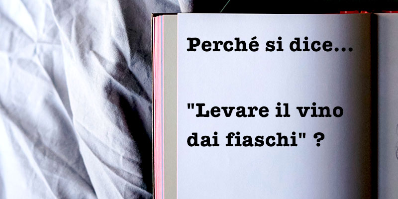 Perché si dice..."Levare il vino dai fiaschi" ?