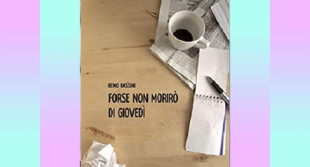 "Forse non morirò di giovedì" di Remo Bassini, una storia che ne include molte 1 "Forse non morirò di giovedì" di Remo Bassini, una storia che ne include molte