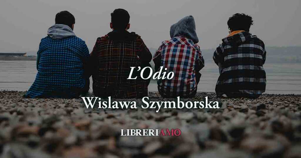 L'Odio, la poesia di Wislawa Szymborska per capire il problema