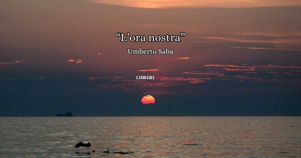 "L'ora nostra" di Umberto Saba, un inno al tempo che precede il riposo