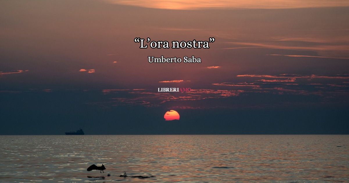 "L'ora nostra" di Umberto Saba, un inno al tempo che precede il riposo