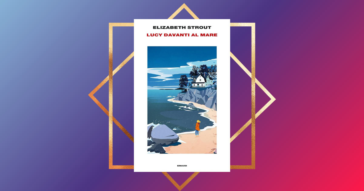 "Lucy davanti al mare" di Elizabeth Strout, un libro per riscoprire il valore del tempo 1 "Lucy davanti al mare", un nuovo successo per Elizabeth Strout