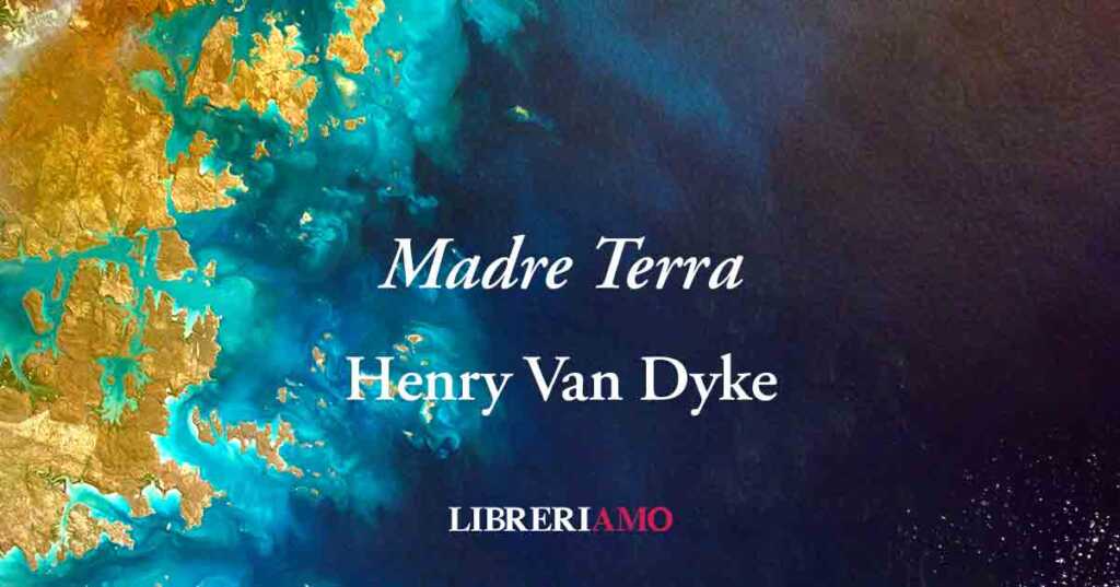 Madre Terra di Henry Van Dick, poesia che celebra il Pianeta