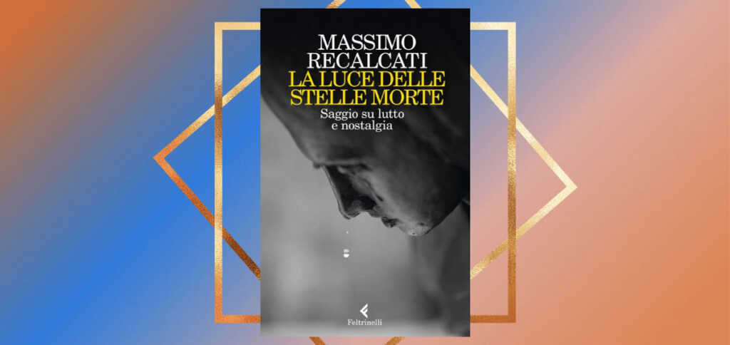 Massimo Recalcati e la natura della nostalgia nel saggio "La luce delle stelle morte"