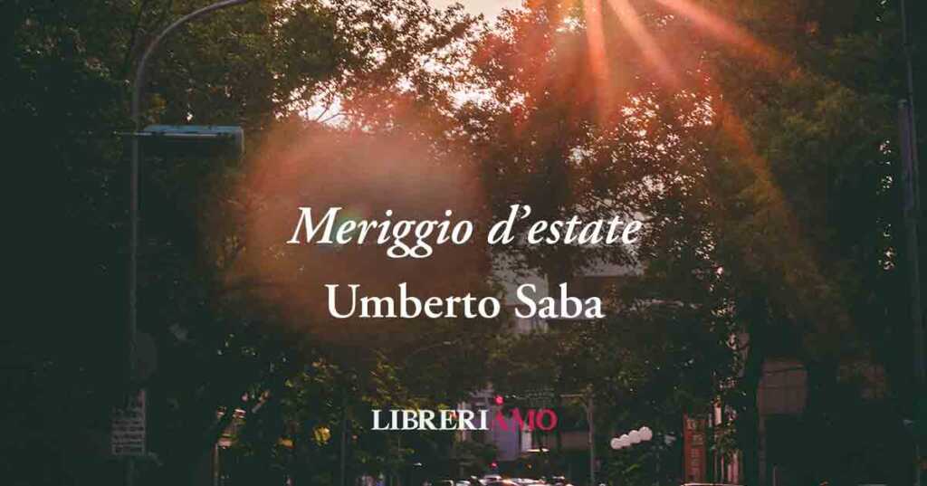"Meriggio d'estate", la vitale poesia di Umberto Saba su come sopravvivere al "caldo infernale"