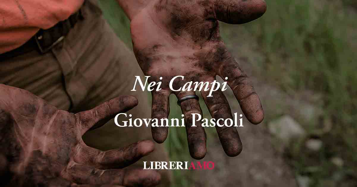"Nei Campi" di Giovanni Pascoli, una poesia che celebra i contadini 6 "Nei Campi" di Giovanni Pascoli, una poesia che celebra i contadini