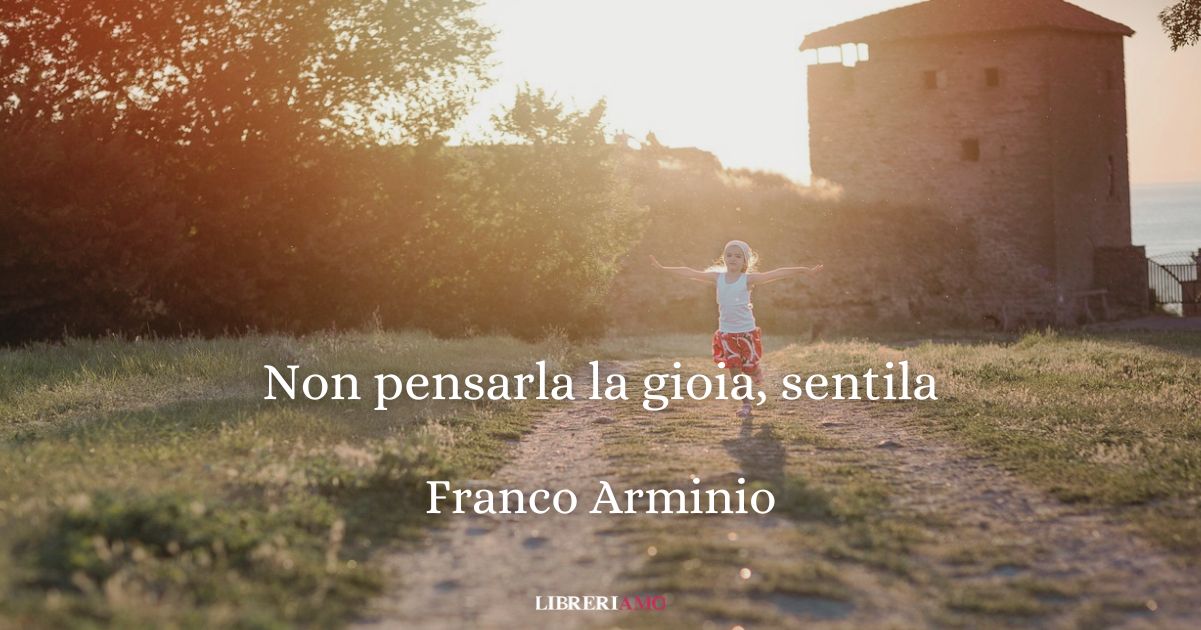non pensarla la gioia, sentila di franco Arminio