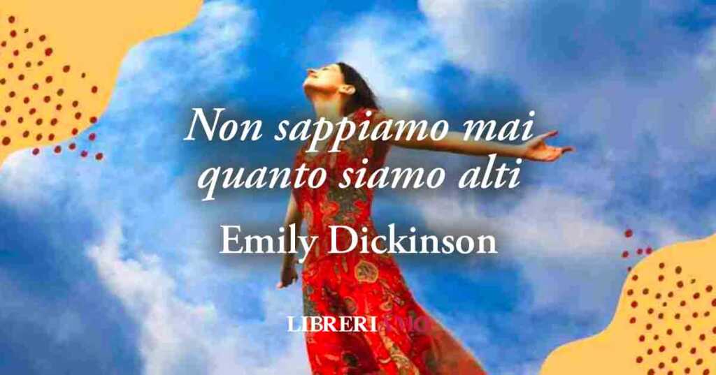 "Non sappiamo mai quanto siamo alti" di Emily Dickinson, poesia sulla consapevolezza