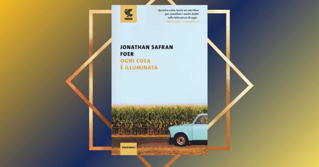"Ogni cosa è illuminata" di J.S. Foer, un libro da leggere almeno una volta nella vita