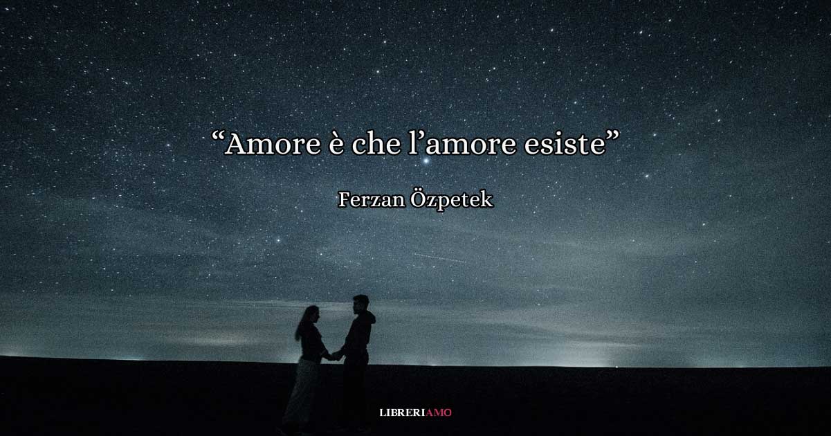 "Amore è che l'amore esiste", una sublime poesia di Ferzan Özpetek sul potere dell'amore 9 "Amore è che l'amore esiste", una sublime poesia di Ferzan Özpetek sul potere dell'amore