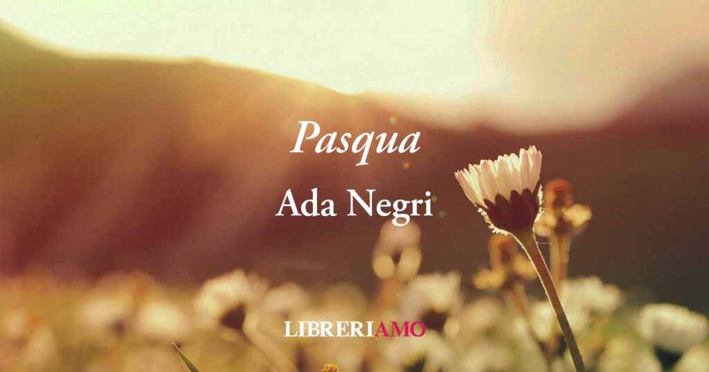 “Pasqua di Risurrezione” (1904) di Ada Negri poesia sul valore dell'amore universale