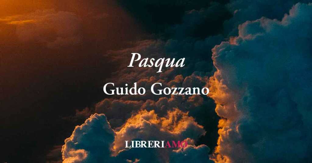 Pasqua di Guido Gozzano (1937) poesia sul valore autentico della festa