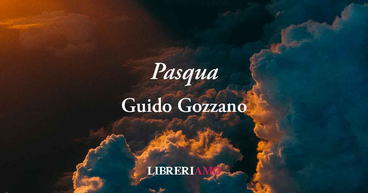 "Pasqua" di Guido Gozzano (1937) poesia sul valore autentico della festa 2 Pasqua di Guido Gozzano (1937) poesia sul valore autentico della festa