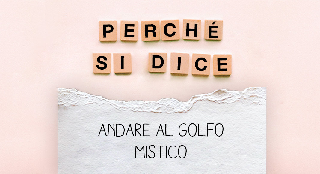 Perché si dice… “Andare al Golfo Mistico” ?