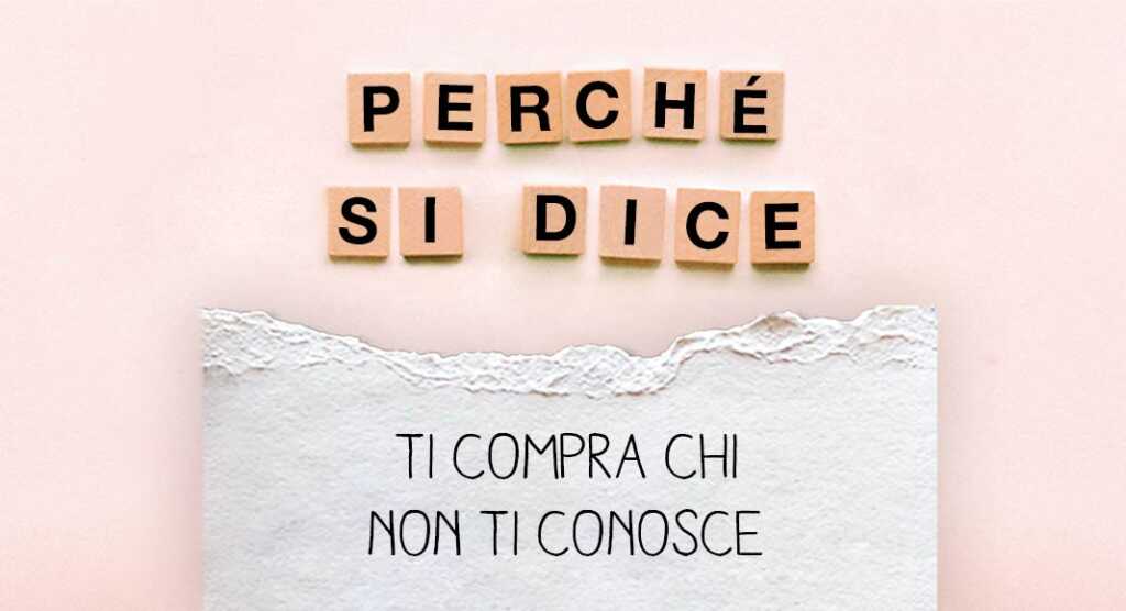 perche-si-dice-ti-compra-chi-non-ti-conosce
