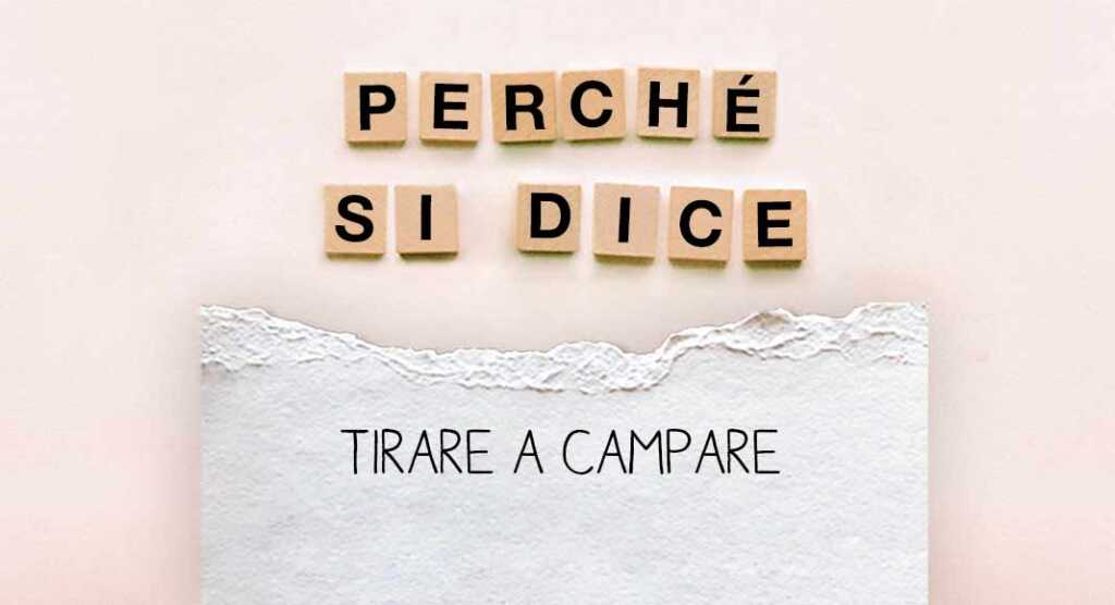 Perché si dice "Tirare a campare", l'origine dell'espressione