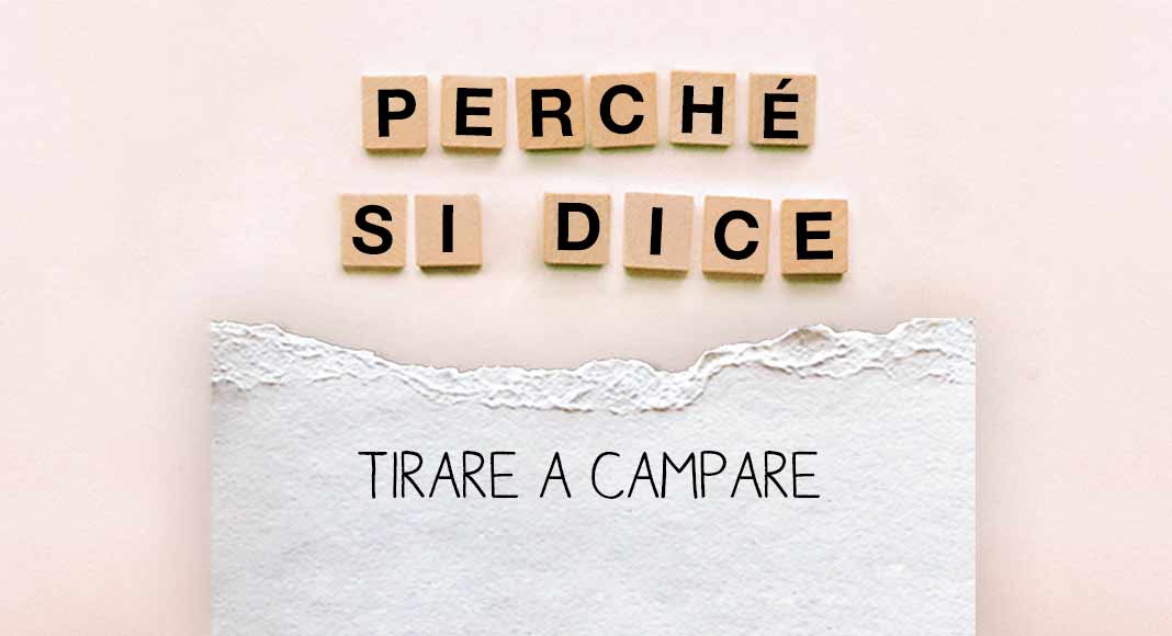 Perché si dice "Tirare a campare", l'origine dell'espressione 4 Perché si dice "Tirare a campare", l'origine dell'espressione