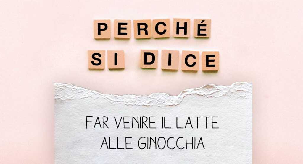 Perché si dice "far venire il latte alle ginocchia"